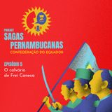 Sagas Pernambucanas #05 | Confederação do Equador | ep. 5 - O calvário de Frei Caneca