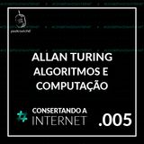 EP  005 - [Alan Turing] Algoritmos e computação | @tevaofigueiras | #consertandoainternet