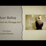 Acar Baltaş - Özgüven mi, Özsaygı mı