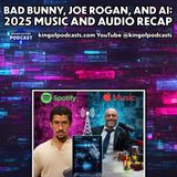 Bad Bunny, Joe Rogan, and AI: 2025 Music and Audio Recap