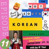 Episode ELEVEN:  Hanguk Hapa INTERVIEW - PART TWO  (& 'Chuseok Special')