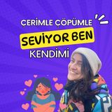 Çerim çöpümle seviyorum kendimi