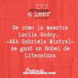 E65 • De como Lucila Godoy, -AKA Gabriela Mistral- se ganó un Nobel de Literatura • Literatura • Culturizando 