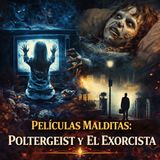 Películas Malditas: Poltergeist y El Exorcista