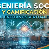 Ingeniería Social y Gamificación: El arte de motivar en entornos virtuales.