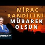 Miraç Kandiliniz Mübarek Olsun!   AHMET KURUCAN