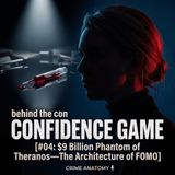CONFIDENCE GAME #04: $9 Billion Phantom of Theranos—The Architecture of FOMO