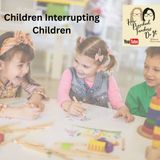 399: Children Interrupting Children with Cynthia and Alison