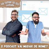 63 - O podcast vai mudar de nome?