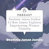 Destinie Alora Esther Le’Rae James Explores Empowering Women Globally