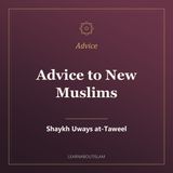 Advice to New Muslims – Shaykh Uways at-Taweel