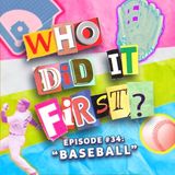 Baseball - Episode 34 - Who Did it First?