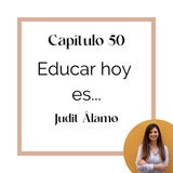 50 Judit Álamo: Educar Hoy es... (T4)