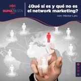 Que si es y que no es el network marketing - Héctor Larc - Episodio 50