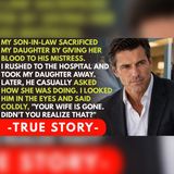 My Son-in-Law Used My Daughter’s Blood to Save His Ex | Family Betrayal…