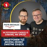 35. Piotr Michalec: W fotografii chodzi o zabawę, nie o sprzęt. Smartfonem też można zrobić świetne zdjęcie