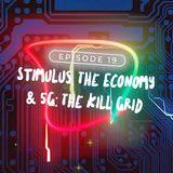 Episode 19: Stimulus, The Economy, 5G The Killgrid