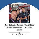 Riad Daloussi Reveals 5 Insights on Machinery Networks and Real Estate