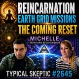 REINCARNATION • DATA CENTERS • THE COMING RESET – MICHELLE | TYPICAL SKEPTIC #2645