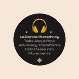 LaDonna Humphrey Talks About How Advocacy Transforms Cold Cases into Movements
