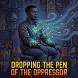  Dropping the Pen of the Oppressor