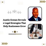 Austin Goman Reveals 6 Legal Strategies That Help Businesses Grow