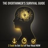 The Overthinker's SURVIVAL Guide: 3 Tools to Get Out of Your Head NOW.