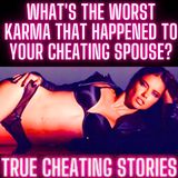 What's The Worst Karma That Happened To Your Cheating Spouse?