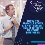 How To Handle Egos & Entitlement From Others In Your Business