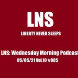 LNS: Wednesday Morning Podcast 05/05/21 Vol.10 #085