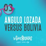 T3E3 - Las gafas rosadas: Angulo Lozada versus Bolivia