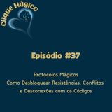 #37 – Protocolos Mágicos: Como Desbloquear Resistências, Conflitos e Desconexões com os Códigos