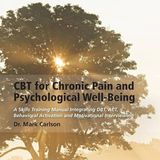 CBT for Chronic Pain and Psychological Well-Being: A Skills Training Manual Integrating DBT, ACT, Behavioral Activation