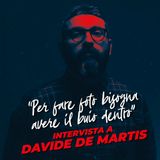 "Per fare foto bisogna avere il buio dentro" con DAVIDE DE MARTIS
