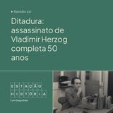 227 | Ditadura: assassinato de Vladimir Herzog completa 50 anos