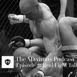 The Maximus Podcast Ep. 5 - Real Fight Talk