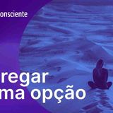 Entregar é uma opção _ Autoconsciente Podcast