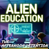 THE AFTERNOON DETENTION alien education