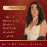 012. Soma and Sex, How to Transform Trauma through Somatic Healing with Katharyn Suzanne