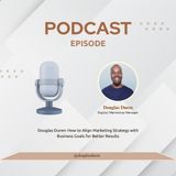 Douglas Duren: How to Align Marketing Strategy with Business Goals for Better Results