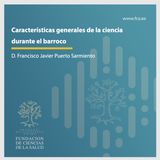 "Características generales de la ciencia durante el barroco". D. Francisco Javier Puerto Sarmiento