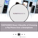 Y2KPHONES Share 5 Benefits of Choosing a Flip Phone Over a Smartphone