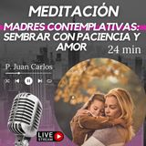Madres contemplativas: sembrar con paciencia y amor (24 min)