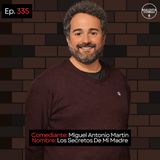 EP. 335 🎙️ Miguel Antonio Martín ➡︎ Los Secretos De Mi Madre
