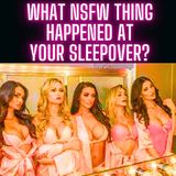 What NSFW Thing Happened At Your Sleepover?