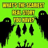 What's the scariest REAL story you have?