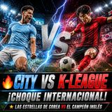 🔥 Manchester City vs Estrellas de la K-League | ¡Partidazo Internacional! Resumen y Análisis