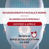 RICONOSCIMENTO FACCIALE E NORME - BLUNDING E DATI PERSONALI - #SvegliatiAvvocatura