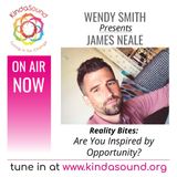 Are You Inspired by Opportunity? | James Neale on Reality Bites with Wendy Smith