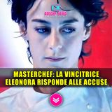 MasterChef: La Vincitrice Eleonora Risponde Alle Accuse! 